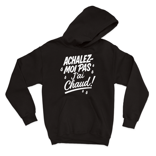 HOODIE | Achalez-moi pas, j'ai chaud !