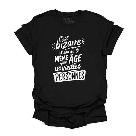 T-SHIRT COL ROND | C'est bizarre d'avoir le même âge que les vieilles personnes